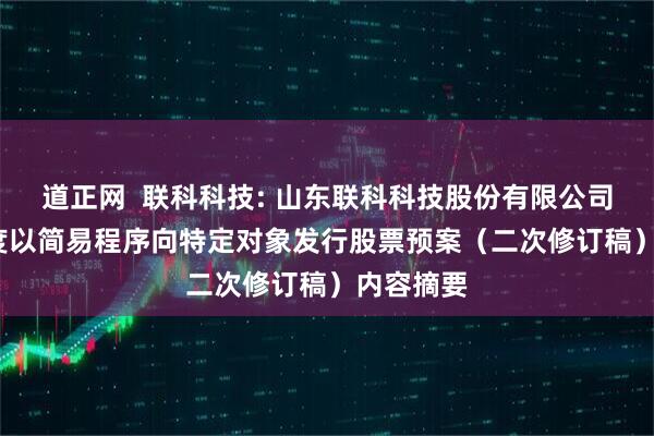 道正网  联科科技: 山东联科科技股份有限公司2025年度以简易程序向特定对象发行股票预案（二次修订稿）内容摘要