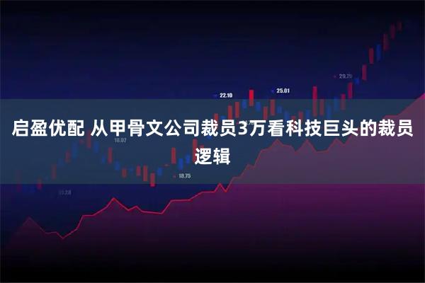 启盈优配 从甲骨文公司裁员3万看科技巨头的裁员逻辑