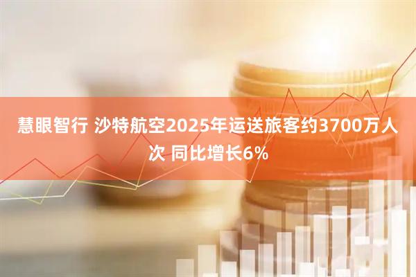 慧眼智行 沙特航空2025年运送旅客约3700万人次 同比增长6%