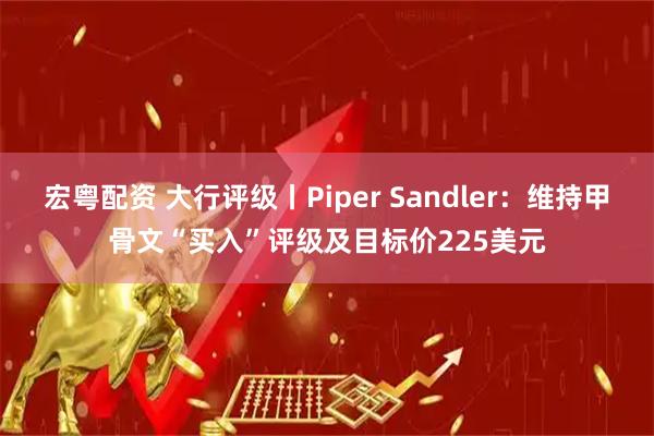 宏粤配资 大行评级丨Piper Sandler:维持甲骨文“买入”评级及目标价225美元